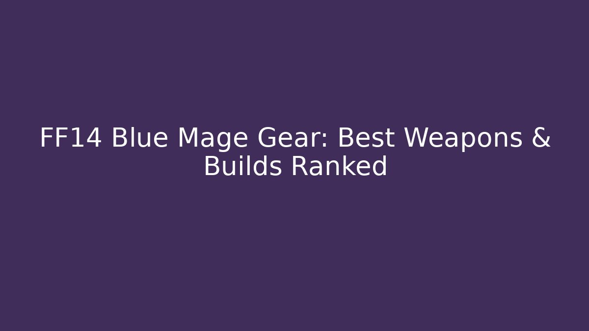 FF14 Blue Mage Gear: Best Weapons & Builds Ranked