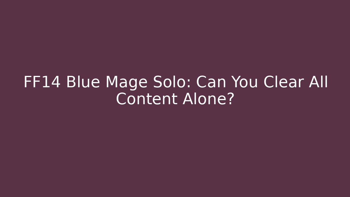 FF14 Blue Mage Solo: Can You Clear All Content Alone?