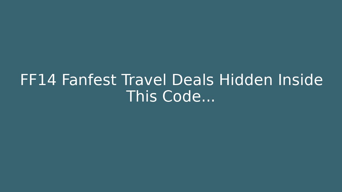 FF14 Fanfest Travel Deals Hidden Inside This Code…