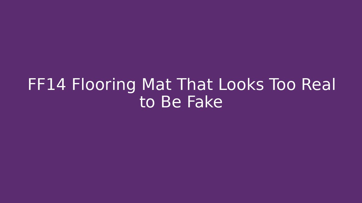 FF14 Flooring Mat That Looks Too Real to Be Fake