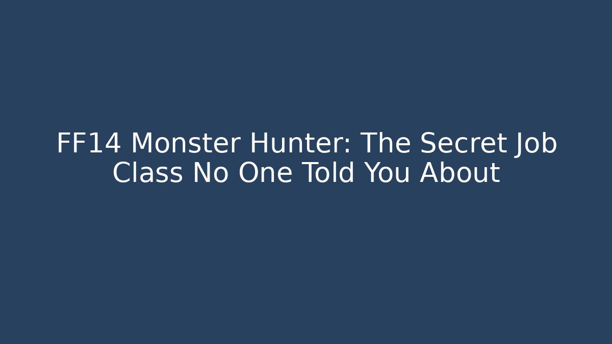 FF14 Monster Hunter: The Secret Job Class No One Told You About