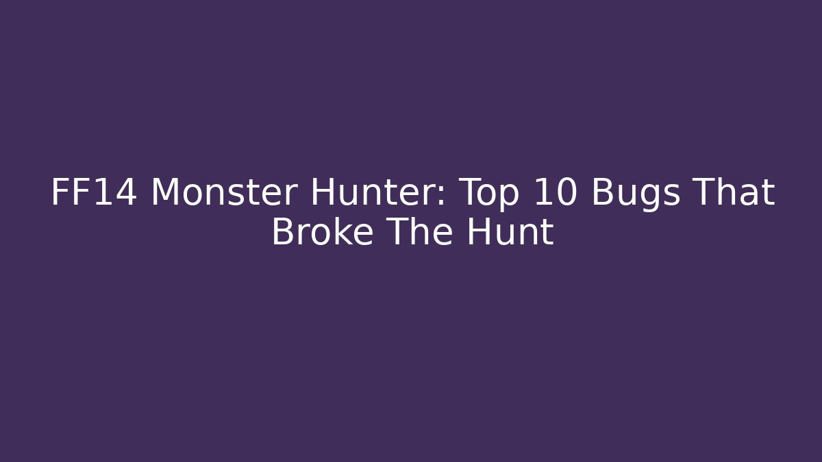 FF14 Monster Hunter: Top 10 Bugs That Broke The Hunt
