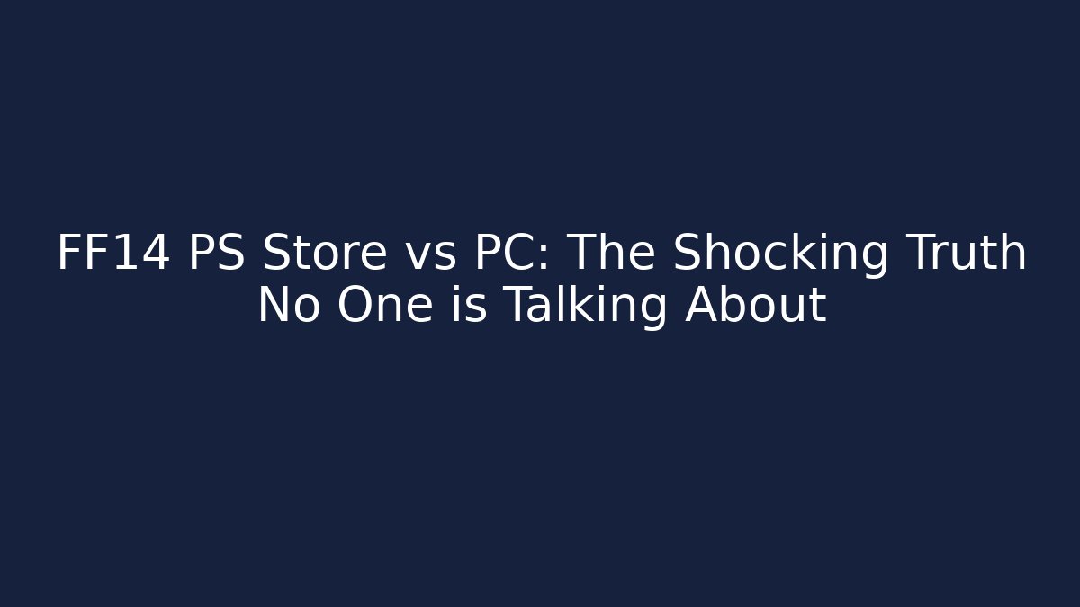 FF14 PS Store vs PC: The Shocking Truth No One is Talking About