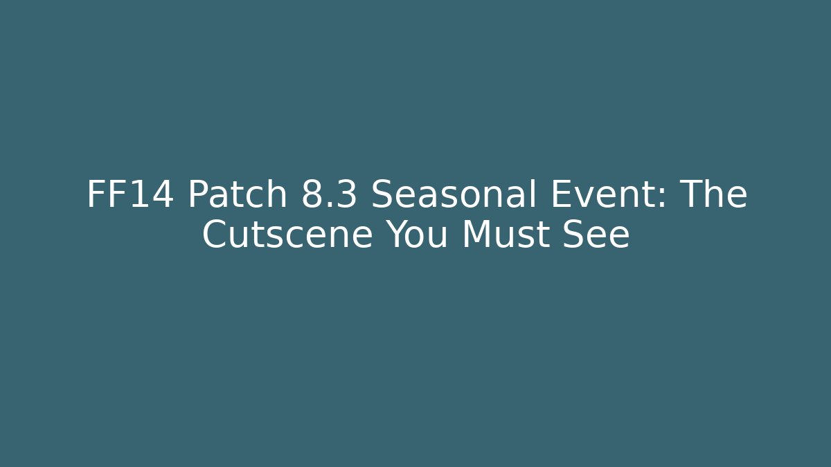 FF14 Patch 8.3 Seasonal Event: The Cutscene You Must See