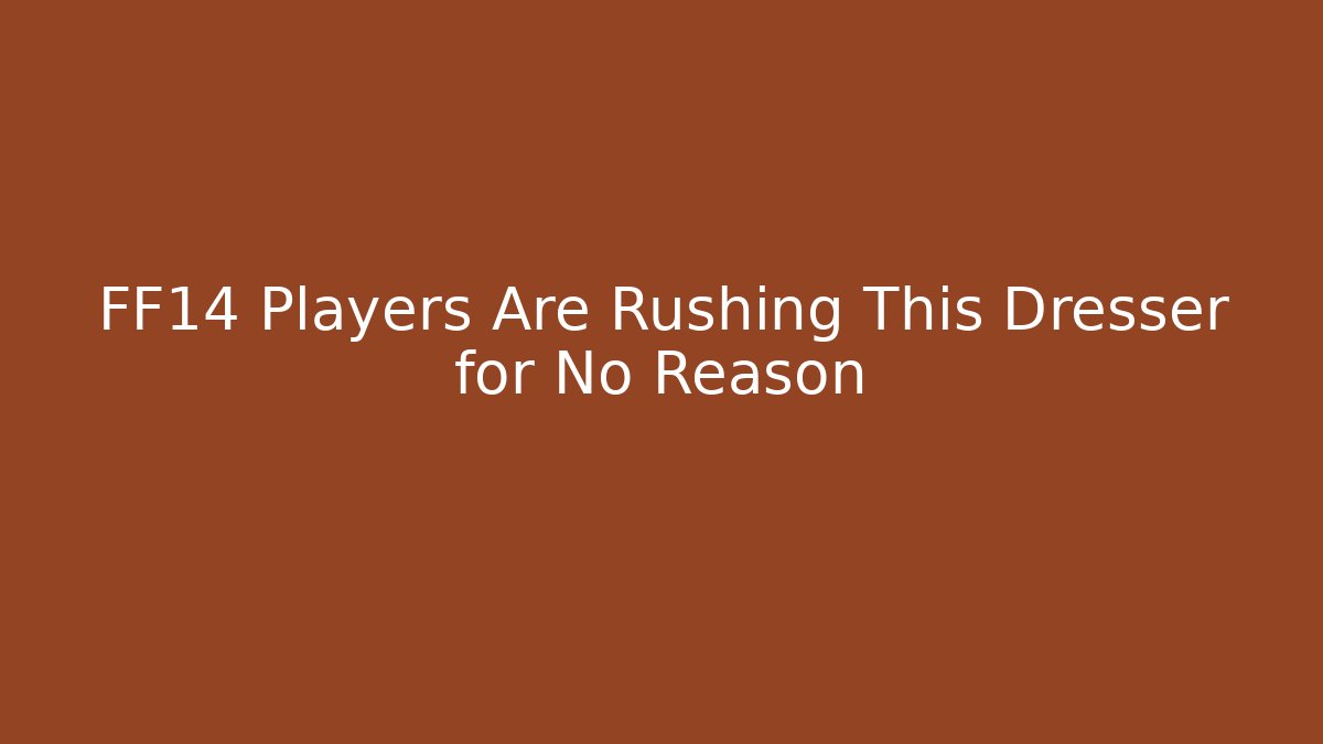 FF14 Players Are Rushing This Dresser for No Reason
