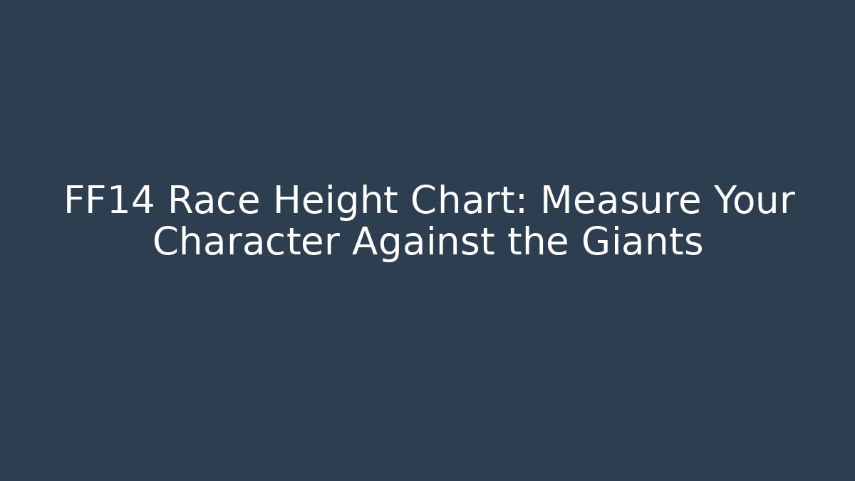FF14 Race Height Chart: Measure Your Character Against the Giants