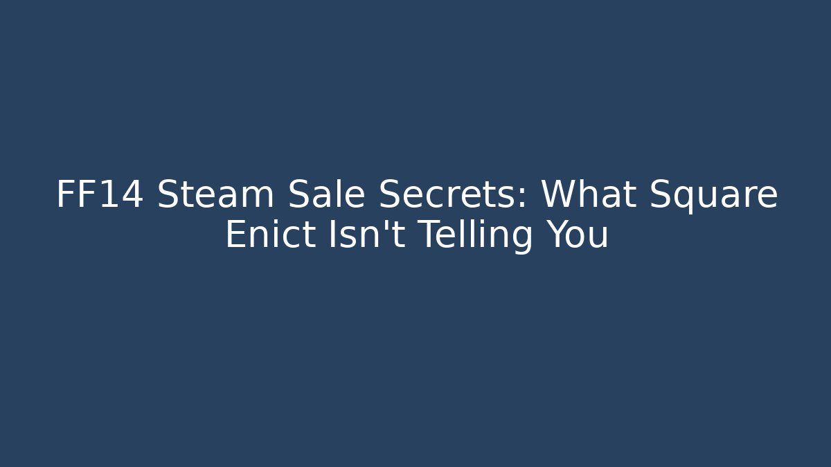 FF14 Steam Sale Secrets: What Square Enict Isn't Telling You