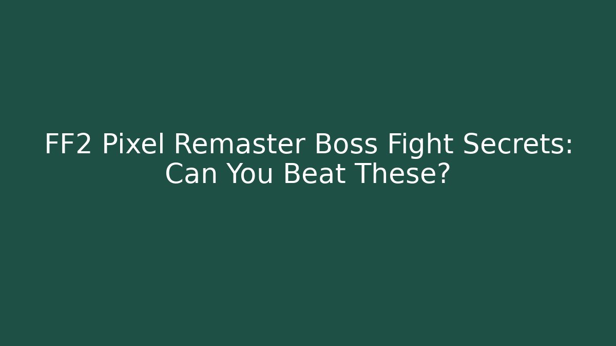 FF2 Pixel Remaster Boss Fight Secrets: Can You Beat These?