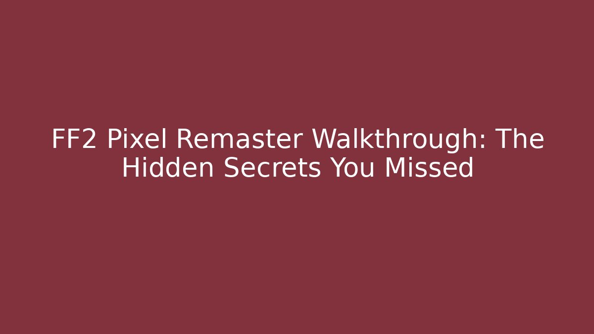 FF2 Pixel Remaster Walkthrough: The Hidden Secrets You Missed