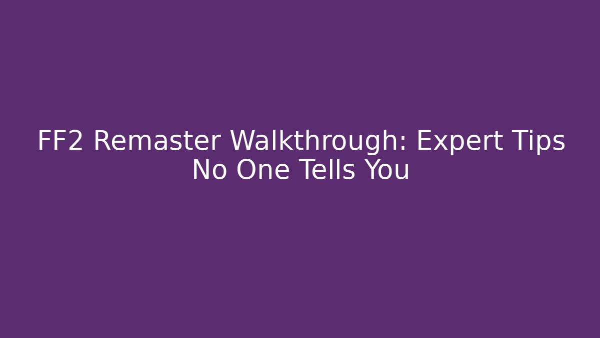 FF2 Remaster Walkthrough: Expert Tips No One Tells You