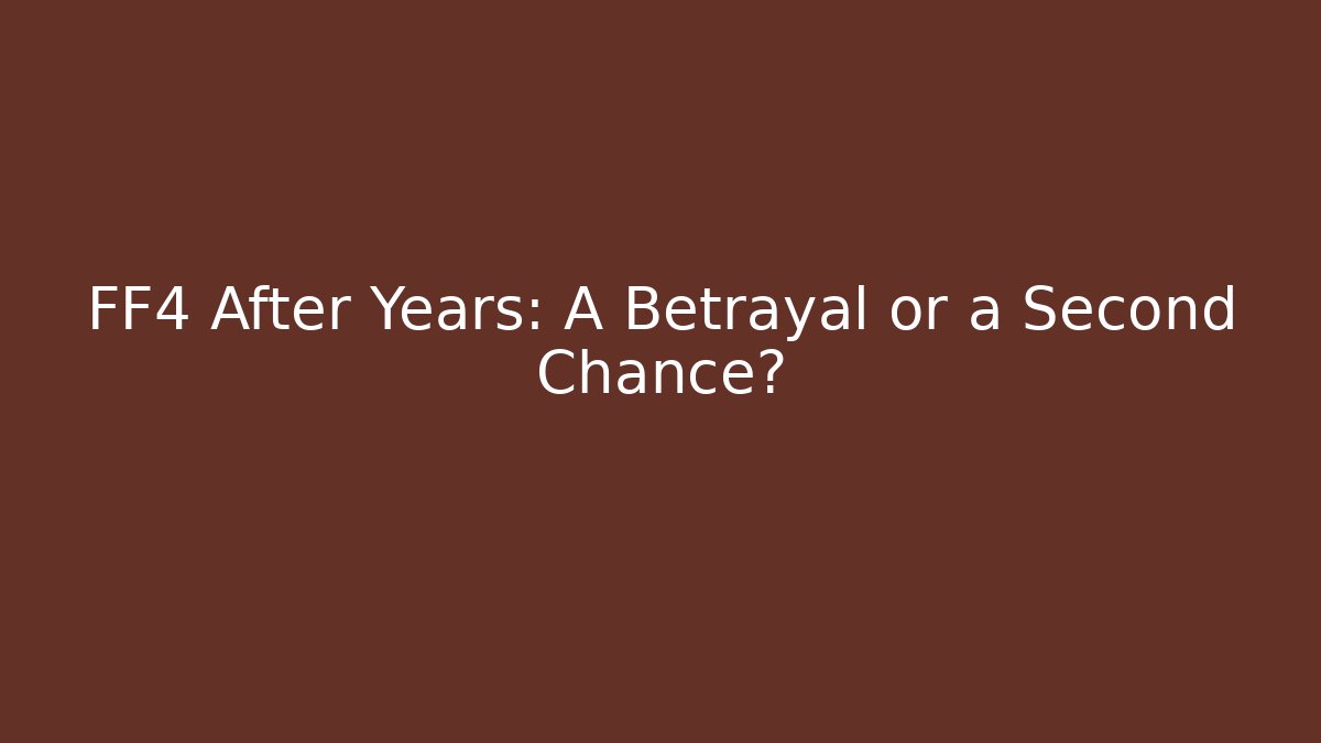FF4 After Years: A Betrayal or a Second Chance?