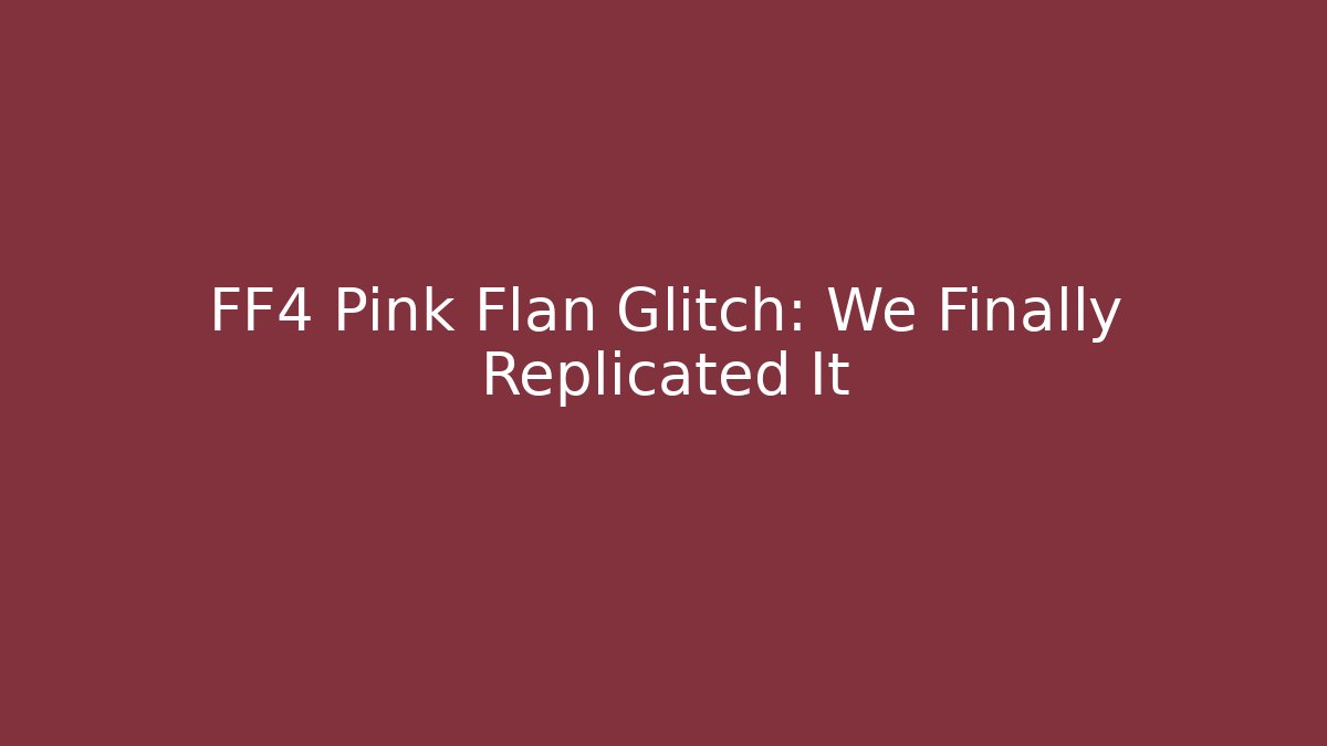 FF4 Pink Flan Glitch: We Finally Replicated It