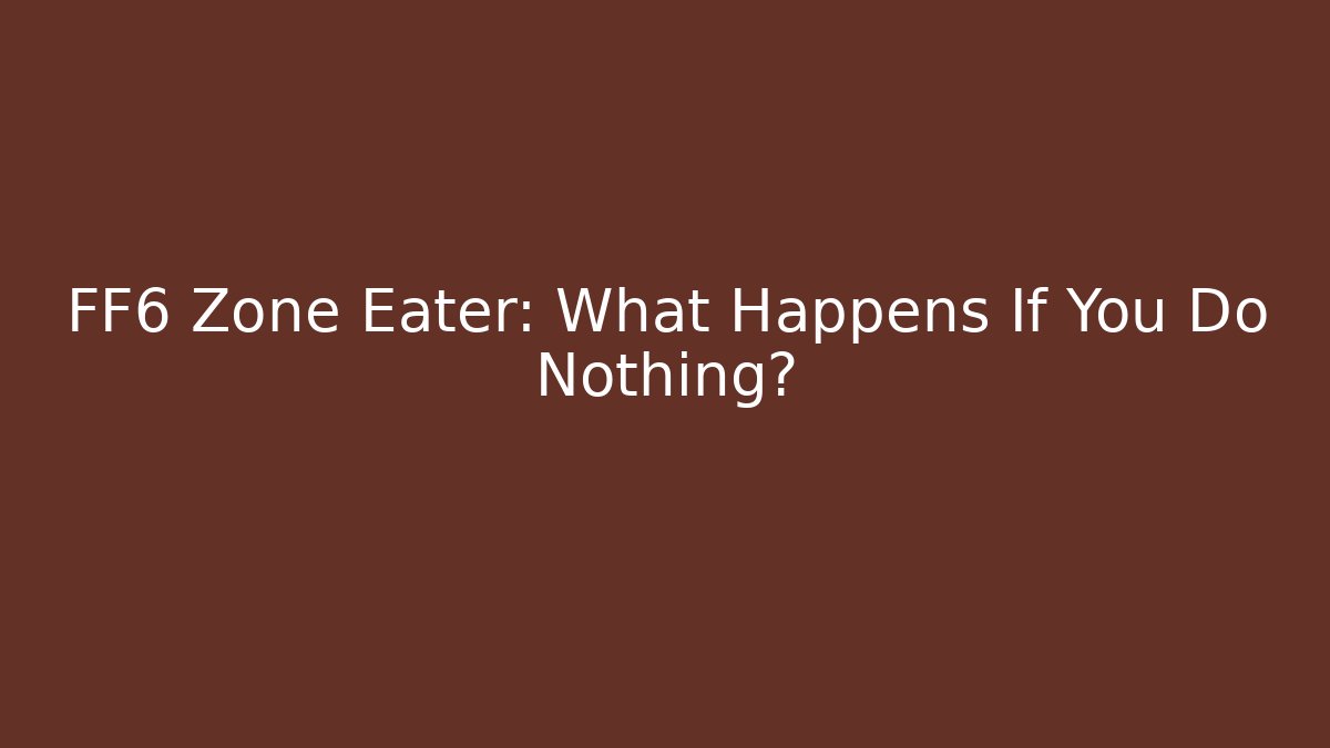 FF6 Zone Eater: What Happens If You Do Nothing?