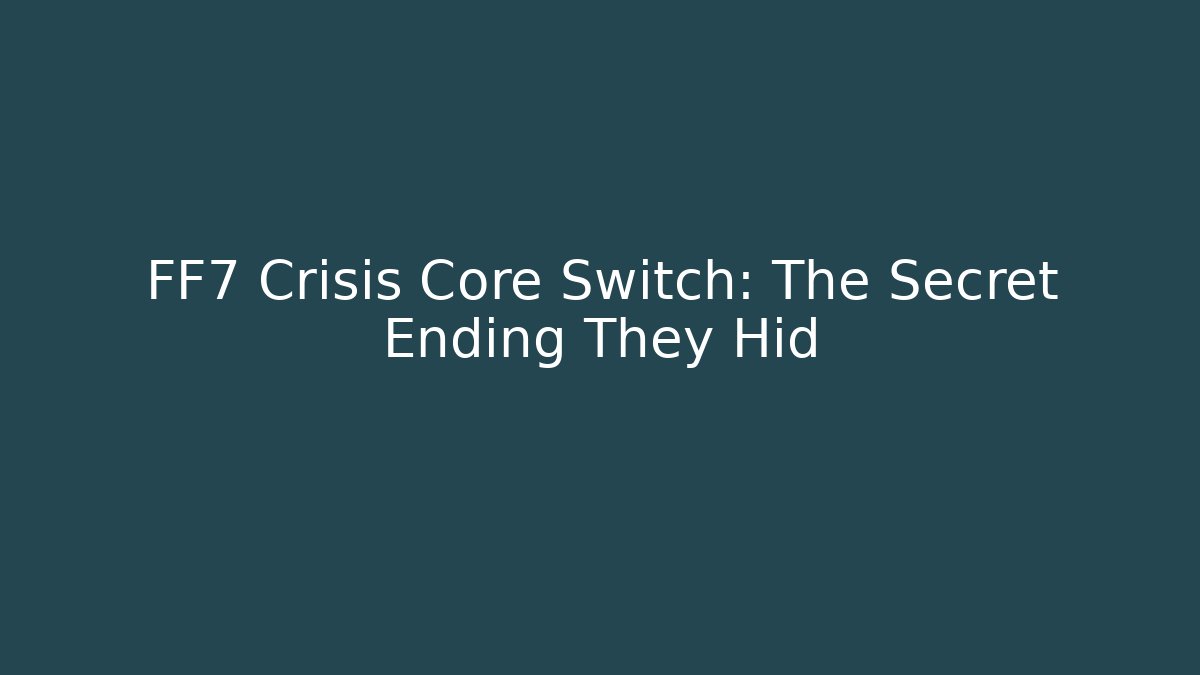 FF7 Crisis Core Switch: The Secret Ending They Hid