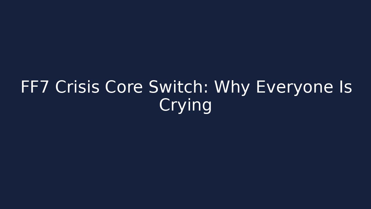 FF7 Crisis Core Switch: Why Everyone Is Crying