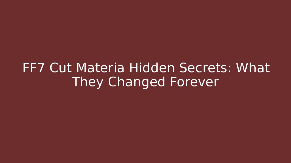 FF7 Cut Materia Hidden Secrets: What They Changed Forever
