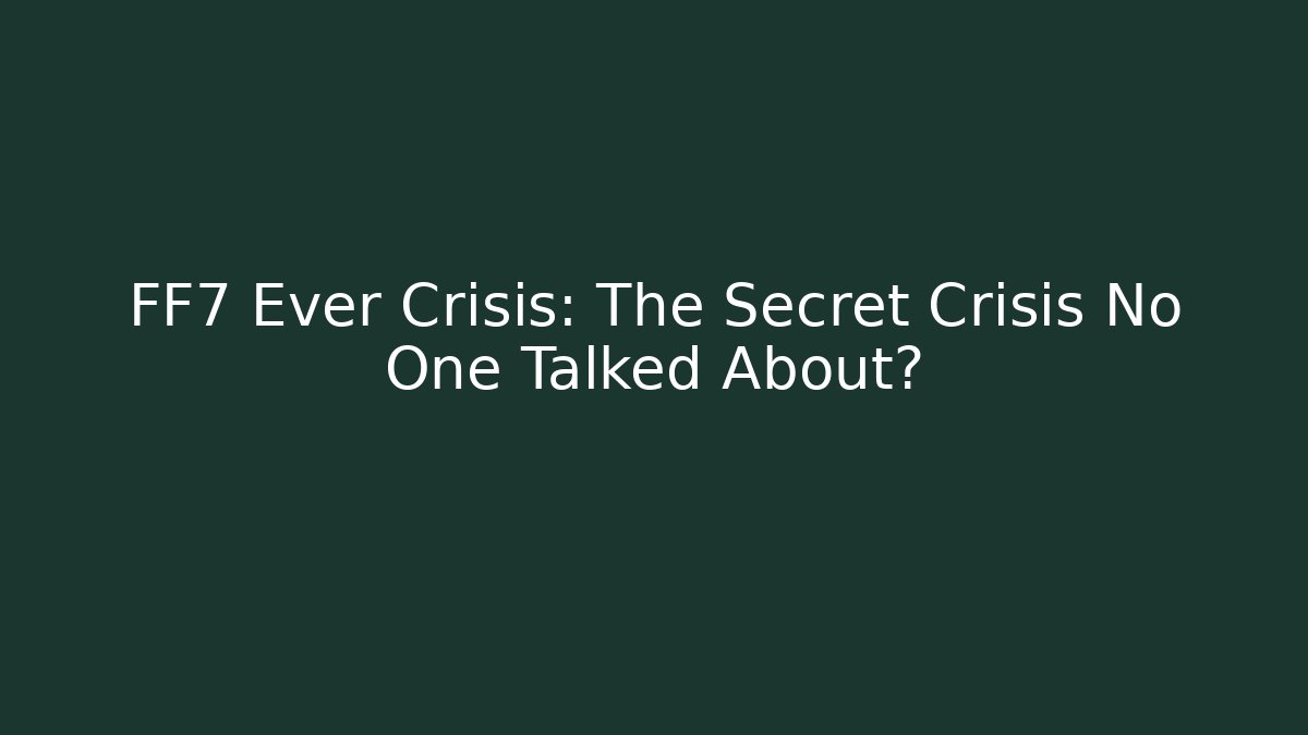 FF7 Ever Crisis: The Secret Crisis No One Talked About?