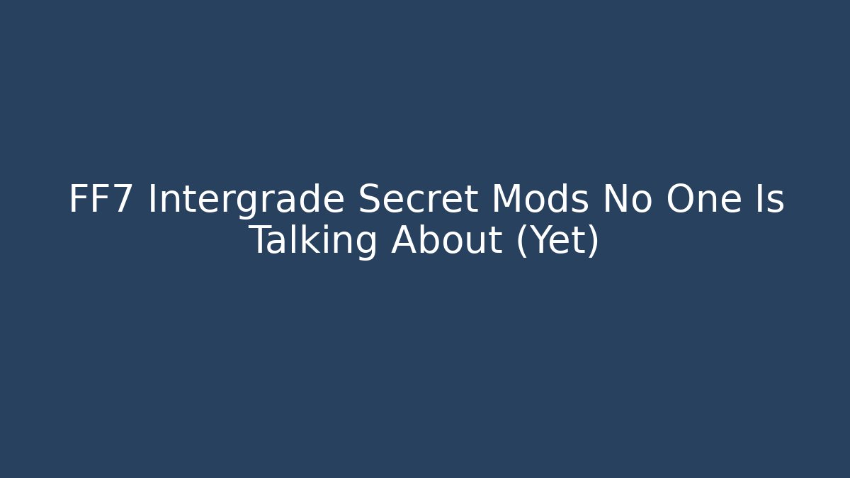 FF7 Intergrade Secret Mods No One Is Talking About (Yet) - Método de Aprovação