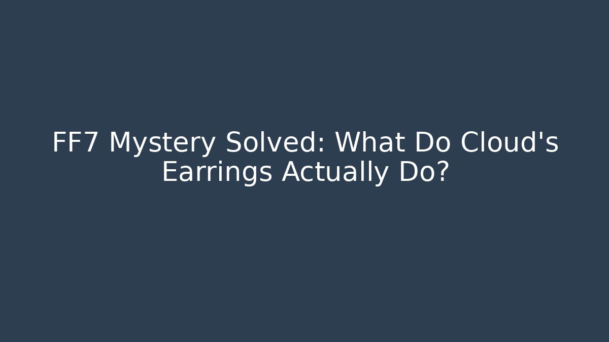 FF7 Mystery Solved: What Do Cloud's Earrings Actually Do?