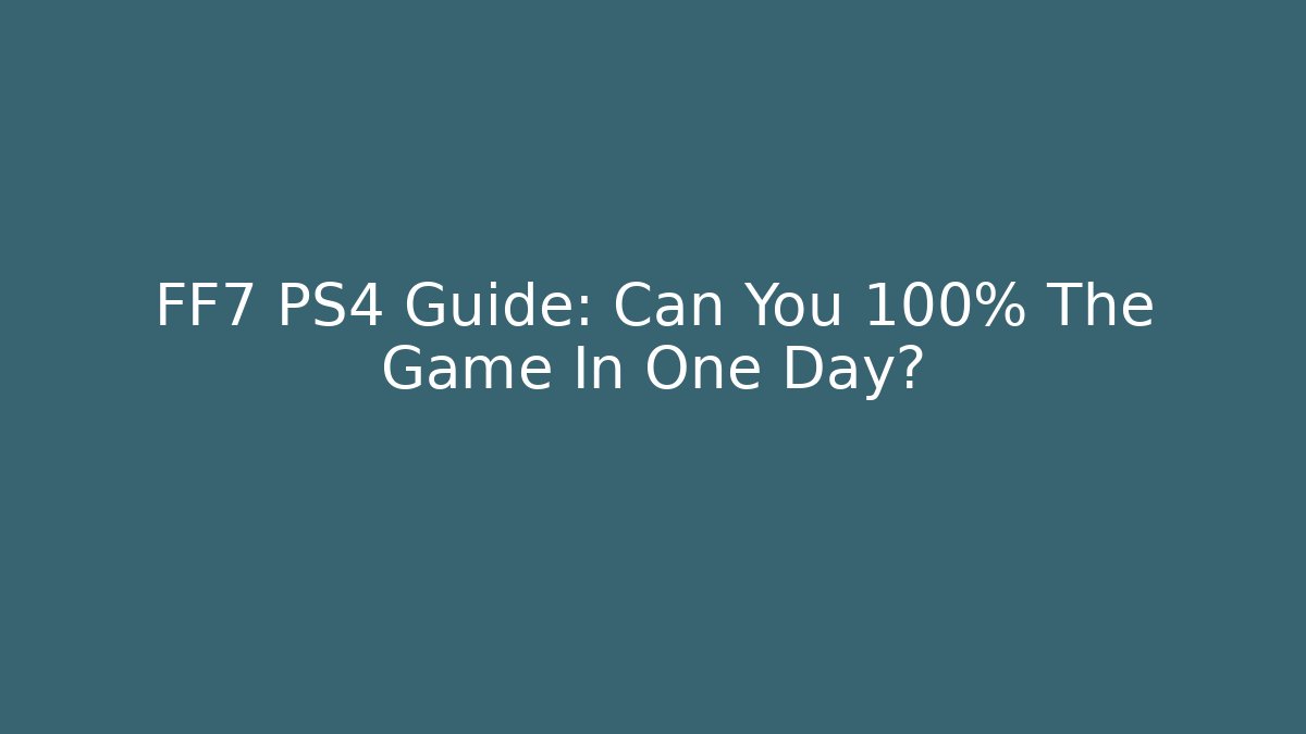 FF7 PS4 Guide: Can You 100% The Game In One Day?