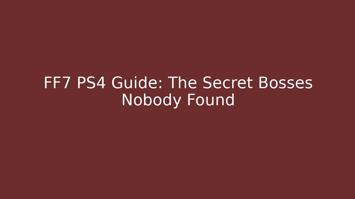 FF7 PS4 Guide: The Secret Bosses Nobody Found