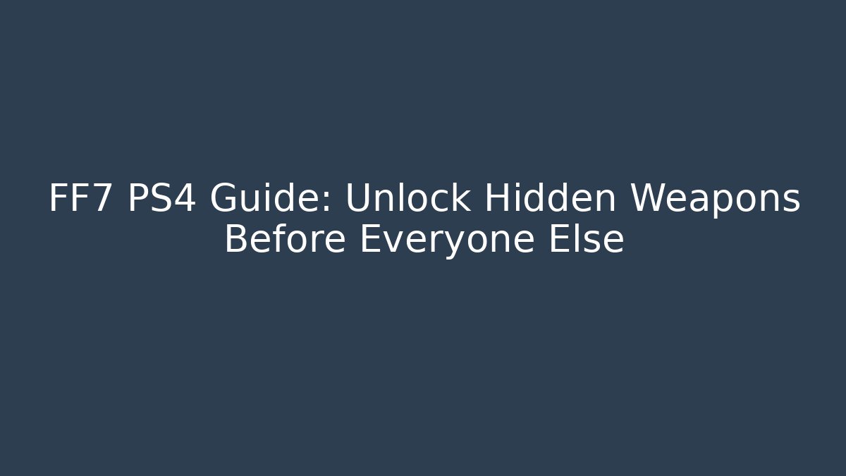 FF7 PS4 Guide: Unlock Hidden Weapons Before Everyone Else