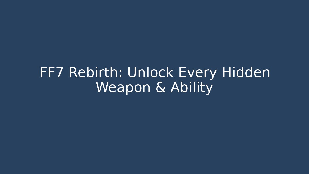 FF7 Rebirth: Unlock Every Hidden Weapon & Ability