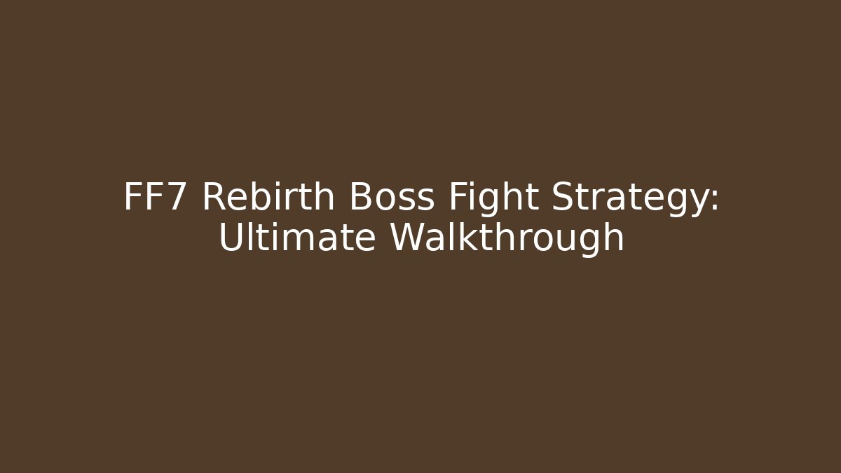 FF7 Rebirth Boss Fight Strategy: Ultimate Walkthrough