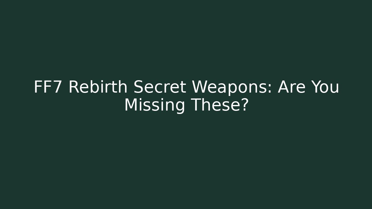 FF7 Rebirth Secret Weapons: Are You Missing These?