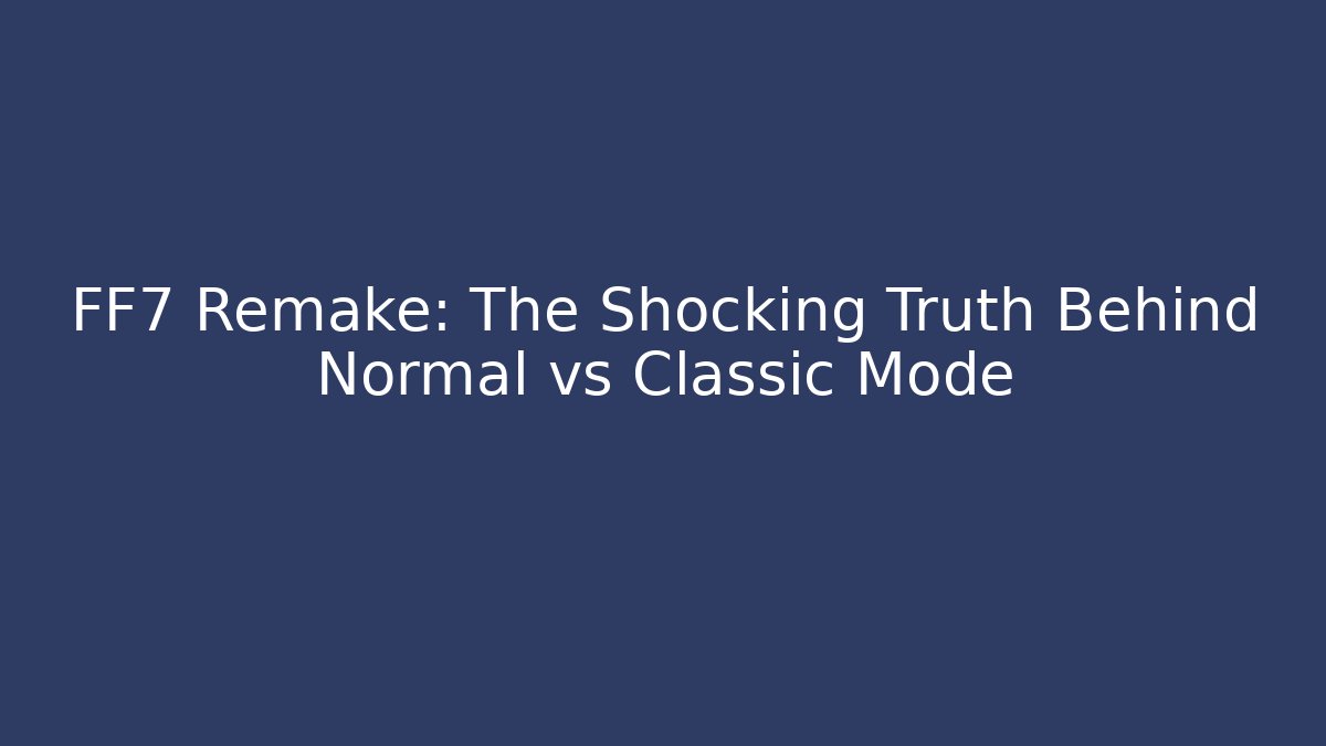 FF7 Remake: The Shocking Truth Behind Normal vs Classic Mode - Método de Aprovação