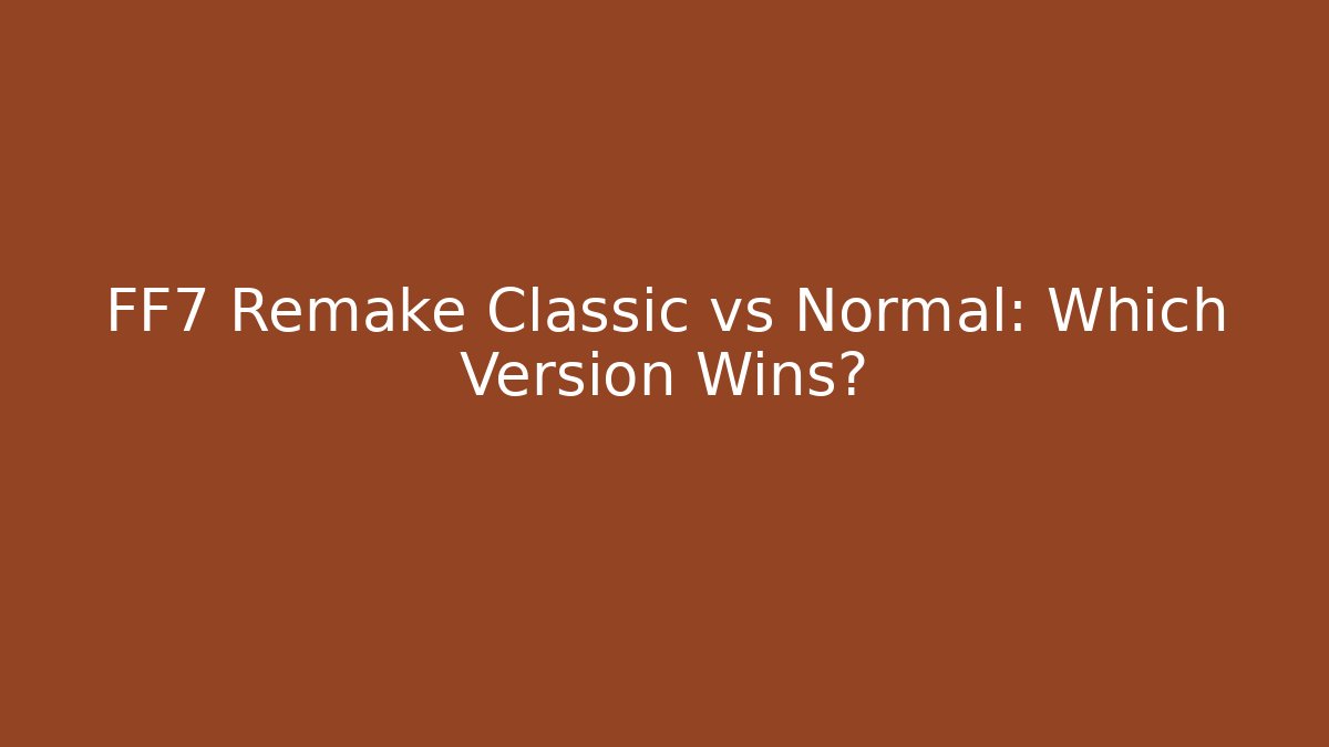 FF7 Remake Classic vs Normal: Which Version Wins?