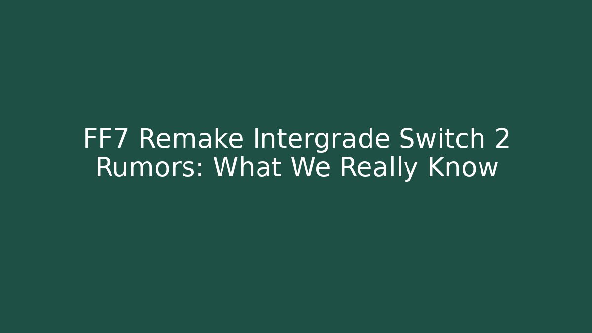 FF7 Remake Intergrade Switch 2 Rumors: What We Really Know - Método de Aprovação