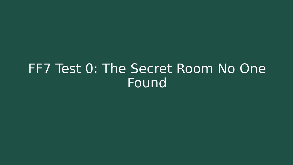 FF7 Test 0: The Secret Room No One Found