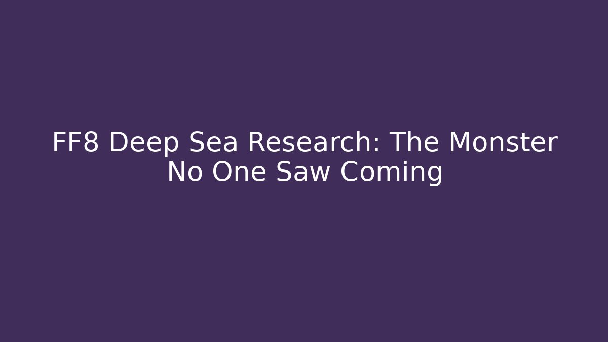 FF8 Deep Sea Research: The Monster No One Saw Coming