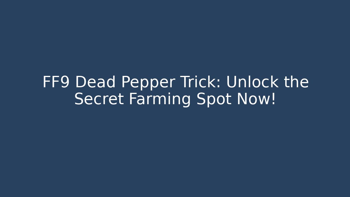 FF9 Dead Pepper Trick: Unlock the Secret Farming Spot Now! - Método de Aprovação