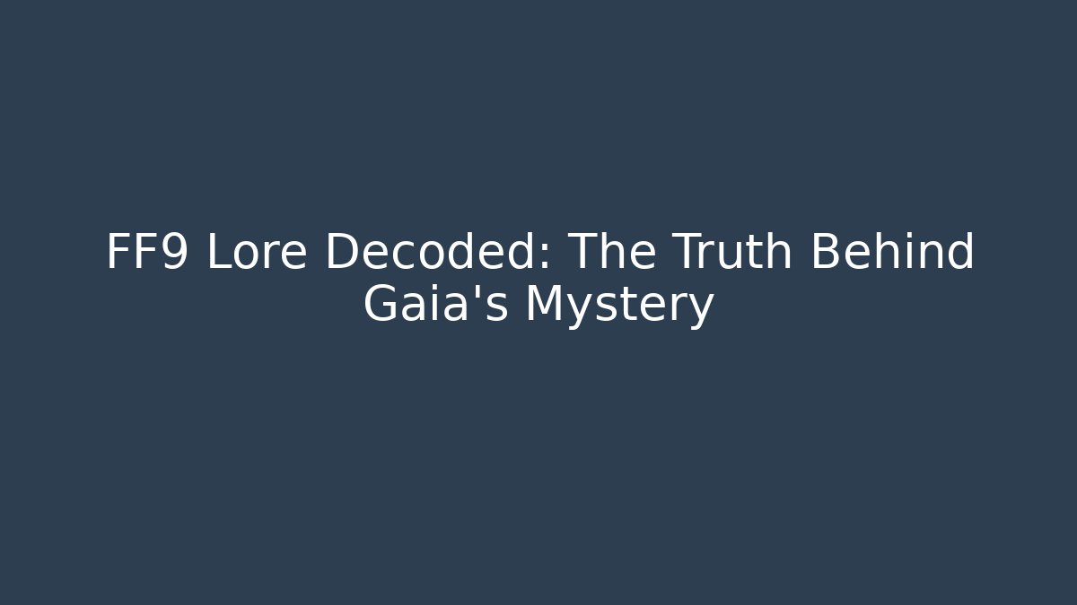 FF9 Lore Decoded: The Truth Behind Gaia's Mystery