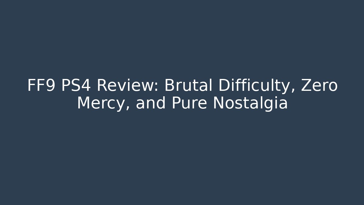 FF9 PS4 Review: Brutal Difficulty, Zero Mercy, and Pure Nostalgia