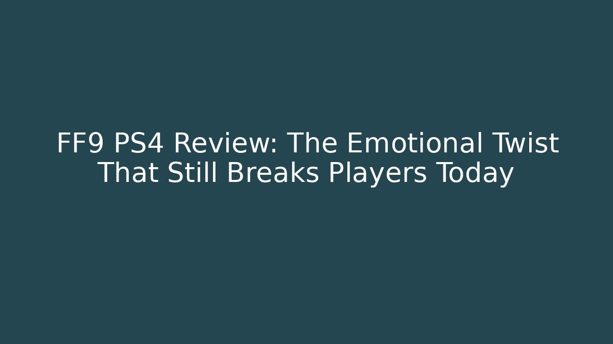 FF9 PS4 Review: The Emotional Twist That Still Breaks Players Today