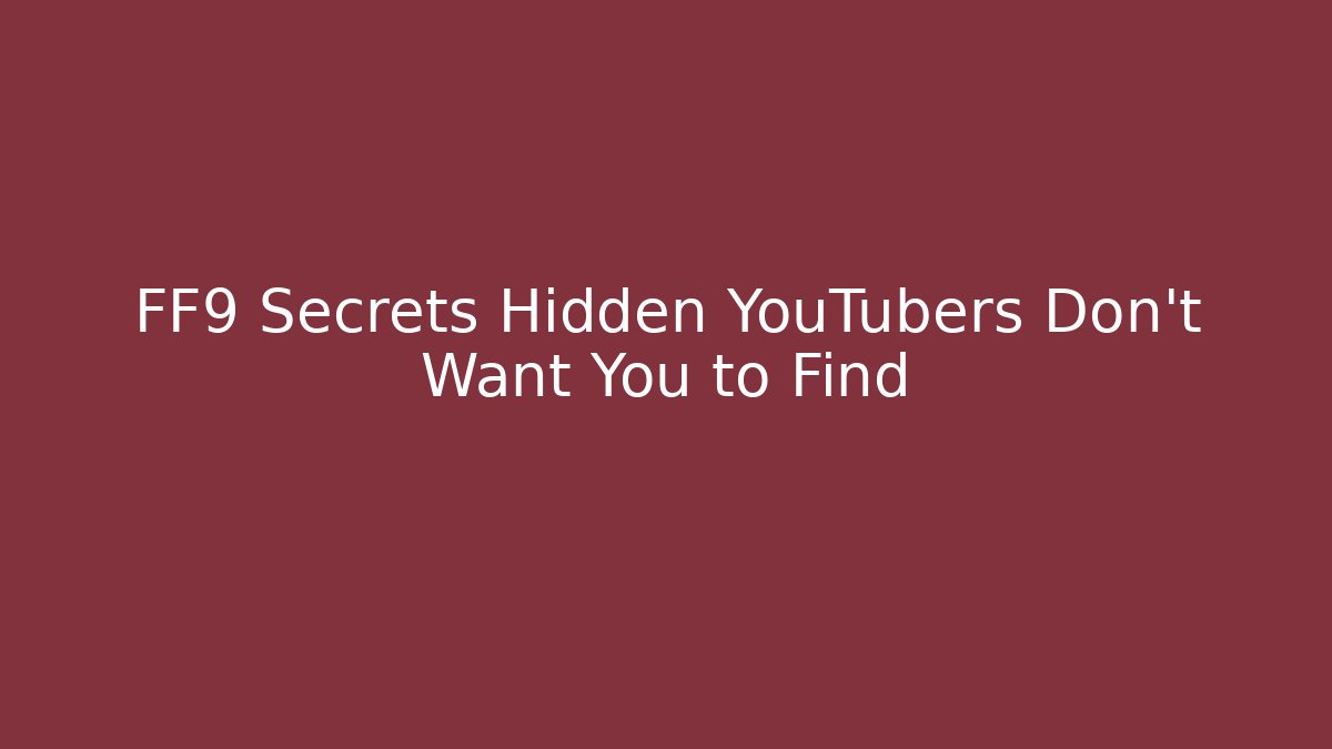 FF9 Secrets Hidden YouTubers Don’t Want You to Find