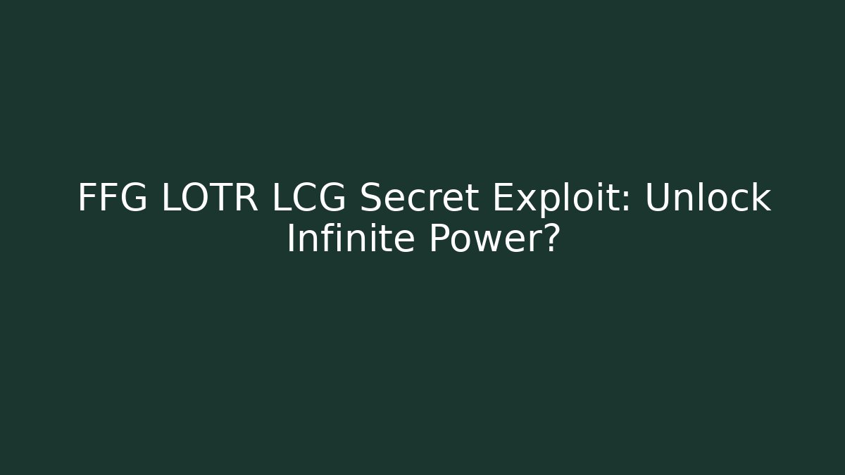 FFG LOTR LCG Secret Exploit: Unlock Infinite Power?