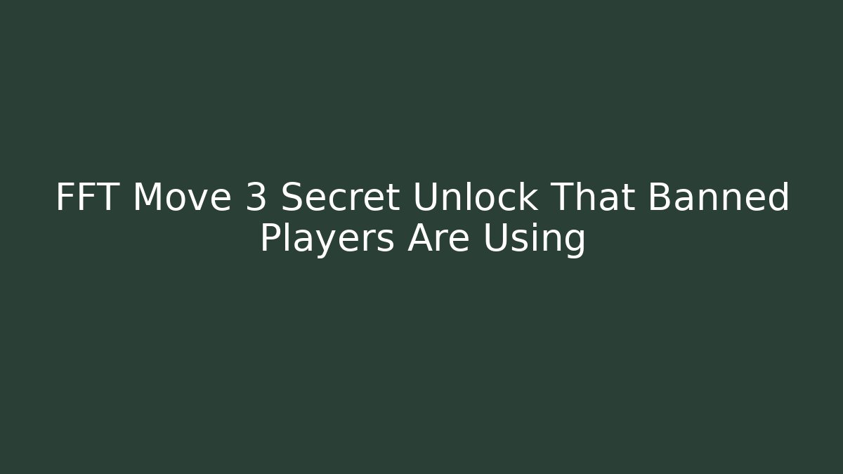FFT Move 3 Secret Unlock That Banned Players Are Using