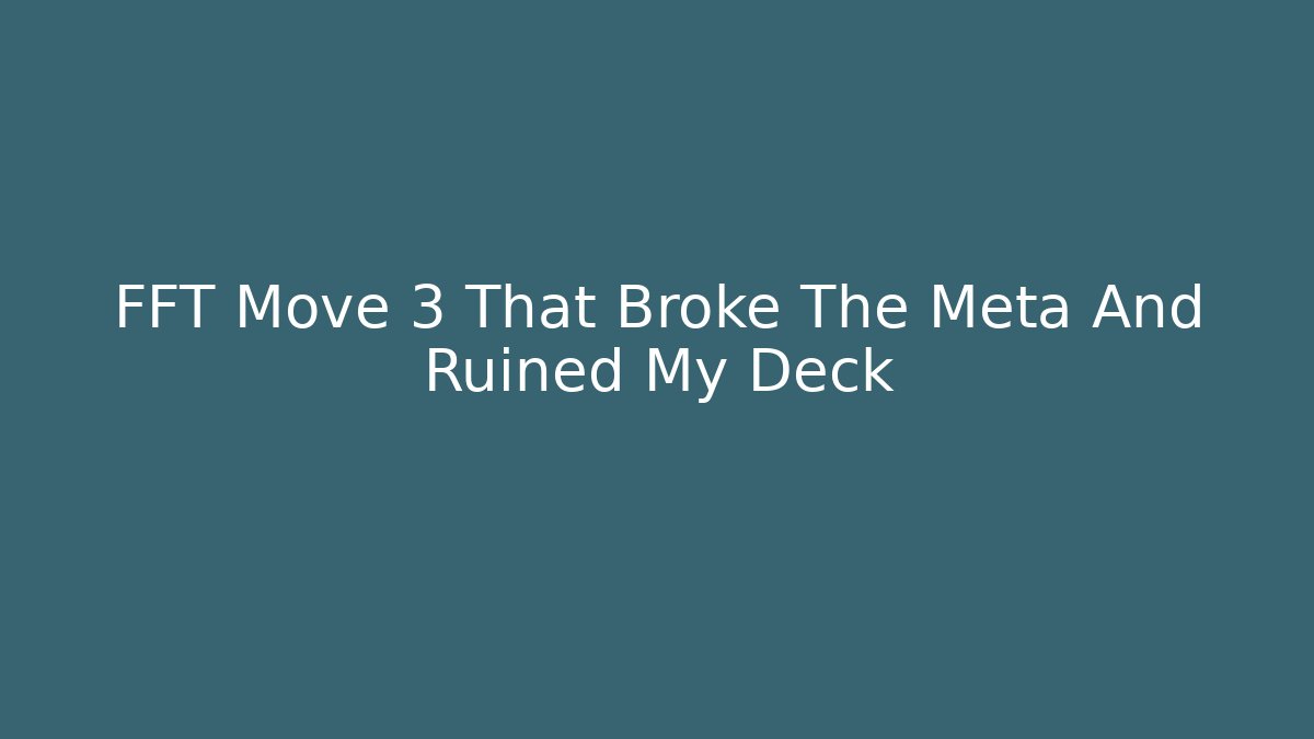 FFT Move 3 That Broke The Meta And Ruined My Deck
