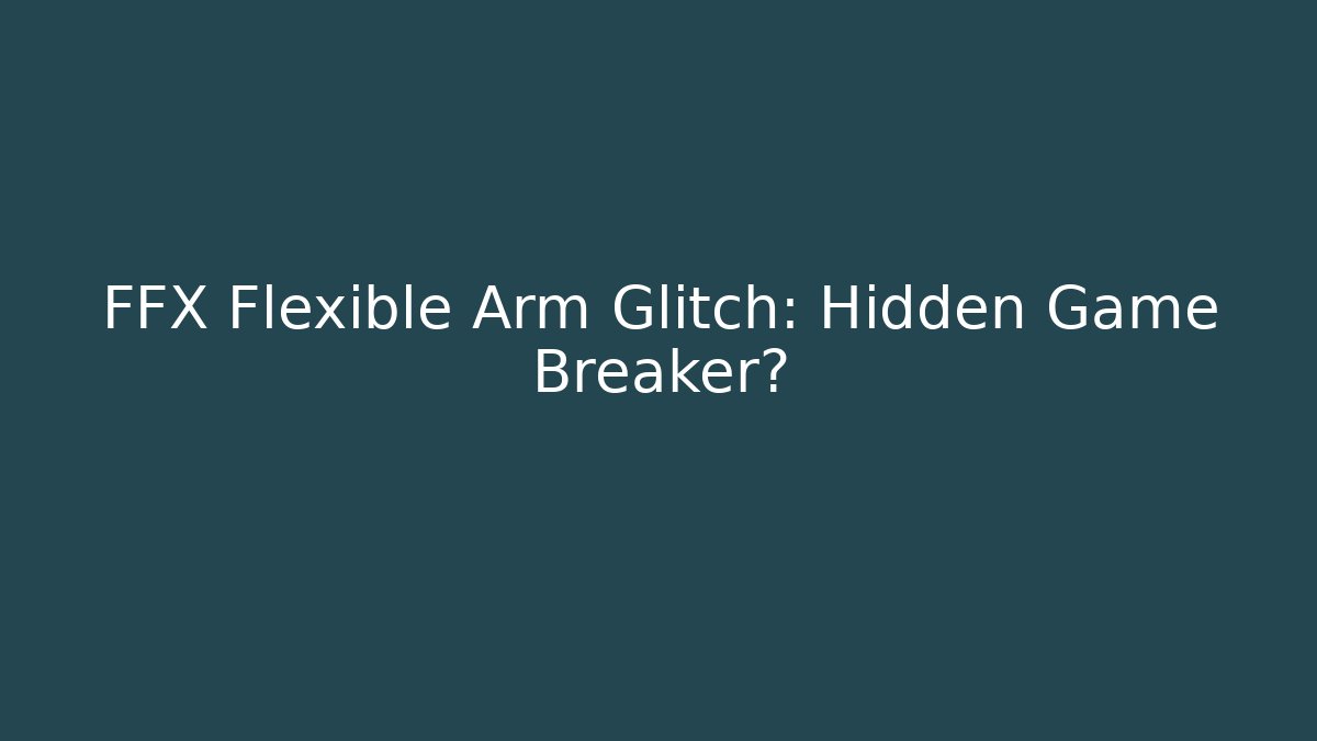 FFX Flexible Arm Glitch: Hidden Game Breaker?