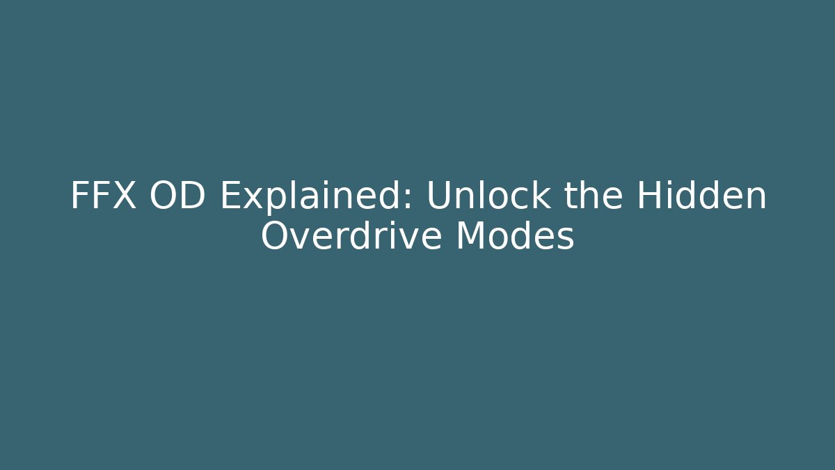 FFX OD Explained: Unlock the Hidden Overdrive Modes