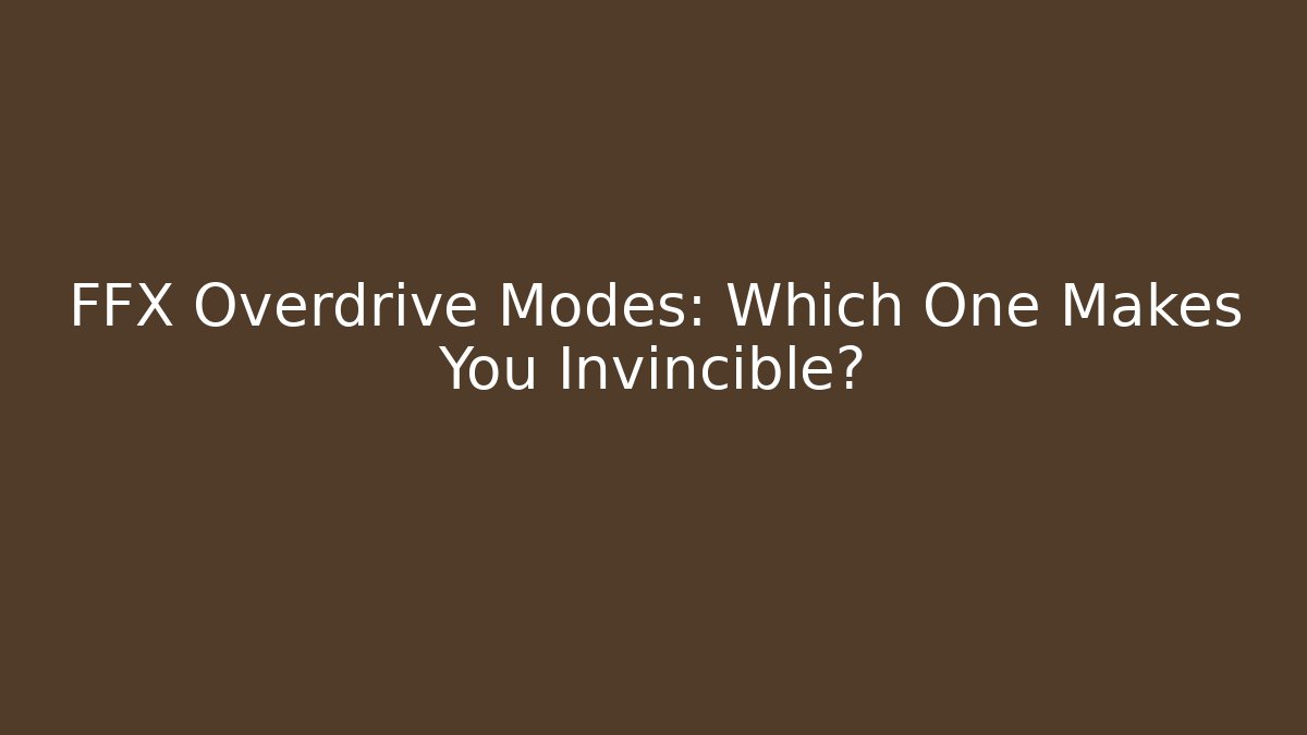 FFX Overdrive Modes: Which One Makes You Invincible?