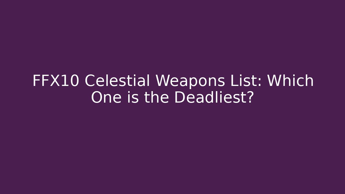 FFX10 Celestial Weapons List: Which One is the Deadliest?