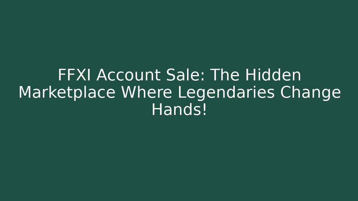 FFXI Account Sale: The Hidden Marketplace Where Legendaries Change Hands!