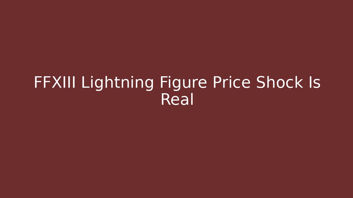 FFXIII Lightning Figure Price Shock Is Real - Método de Aprovação