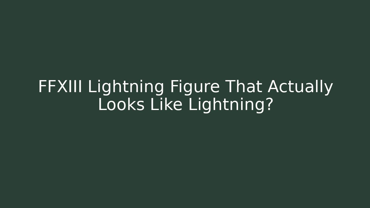 FFXIII Lightning Figure That Actually Looks Like Lightning?