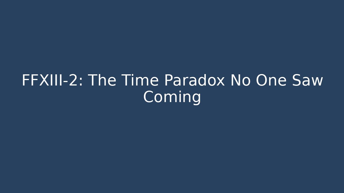 FFXIII-2: The Time Paradox No One Saw Coming